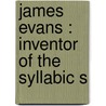James Evans : Inventor Of The Syllabic S by John Maclean