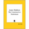 James Madison The Constructive Statesman door John Fiske