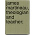 James Martineau, Theologian And Teacher;