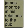 James Monroe In His Relations To The Pub by John Franklin jameson