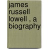 James Russell Lowell , A Biography door Horace Elisha Scudder