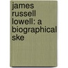 James Russell Lowell: A Biographical Ske by Unknown