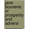 Jane Bouverie: Or Prosperity And Adversi by Unknown