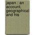 Japan : An Account, Geographical And His