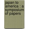 Japan To America : A Symposium Of Papers door Naoichi Masaoka