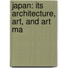 Japan: Its Architecture, Art, And Art Ma by Professor Christopher Dresser