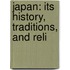Japan: Its History, Traditions, And Reli