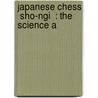 Japanese Chess  Sho-Ngi  : The Science A by Cho-Yo Cho-Yo