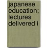Japanese Education; Lectures Delivered I door Dairoku Kikuchi