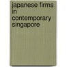 Japanese Firms In Contemporary Singapore door Hiroshi Shimizu