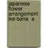 Japanese Flower Arrangement  Ike-Bana  A
