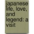 Japanese Life, Love, And Legend: A Visit