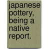 Japanese Pottery, Being A Native Report. door Onbekend