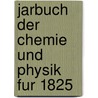 Jarbuch Der Chemie Und Physik Fur 1825 by Dr.J.S.C. Schweigger