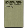 Jawaharlal Nehru, The Man And His Messag by al Kafir