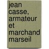 Jean Casse, Armateur Et Marchand Marseil door Henry Villard