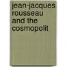 Jean-Jacques Rousseau And The Cosmopolit door Joseph Texte