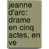Jeanne D'Arc: Drame En Cinq Actes, En Ve