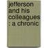Jefferson And His Colleagues : A Chronic