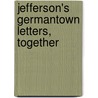 Jefferson's Germantown Letters, Together by Thomas Jefferson
