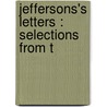 Jeffersons's Letters : Selections From T by Willson Whitman