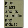 Jena Glass And Its Scientific And Indust by Heinrich Hovestadt