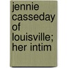 Jennie Casseday Of Louisville; Her Intim by Fannie Casseday Duncan