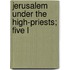 Jerusalem Under The High-Priests; Five L