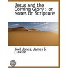 Jesus And The Coming Glory : Or, Notes O door Joel Jones