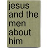 Jesus And The Men About Him door Charles F. Dole