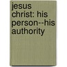 Jesus Christ: His Person--His Authority door Edmond Stapfer
