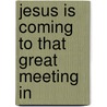 Jesus Is Coming To That Great Meeting In by J.J. Morgan