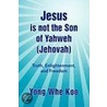 Jesus Is Not The Son Of Yahweh (Jehovah) door Yong Whe Koo