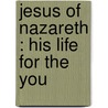 Jesus Of Nazareth : His Life For The You door Joseph Parrish Thompson