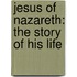 Jesus Of Nazareth: The Story Of His Life
