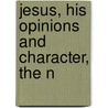 Jesus, His Opinions And Character, The N by George Foster Talbot