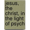 Jesus, The Christ, In The Light Of Psych by Granville Stanley Hall