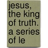 Jesus, The King Of Truth. A Series Of Le door Clark Smith Beardslee