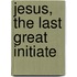 Jesus, The Last Great Initiate
