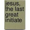 Jesus, The Last Great Initiate door Edouard Schuré