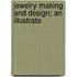 Jewelry Making And Design; An Illustrate