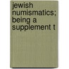 Jewish Numismatics; Being A Supplement T by Frederic W. Madden