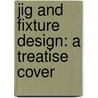Jig And Fixture Design: A Treatise Cover door Franklin Day Jones