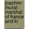 Joachim Murat : Marshal Of France And Ki door Andrew Hilliard Atteridge