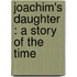 Joachim's Daughter : A Story Of The Time