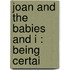 Joan And The Babies And I : Being Certai