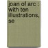 Joan Of Arc : With Ten Illustrations, Se