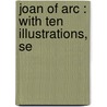Joan Of Arc : With Ten Illustrations, Se door Ronald Charles Sutherland Gower