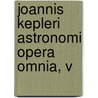 Joannis Kepleri Astronomi Opera Omnia, V door Johannes Kepler