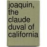 Joaquin,  The Claude Duval Of California by Robert M. De Witt